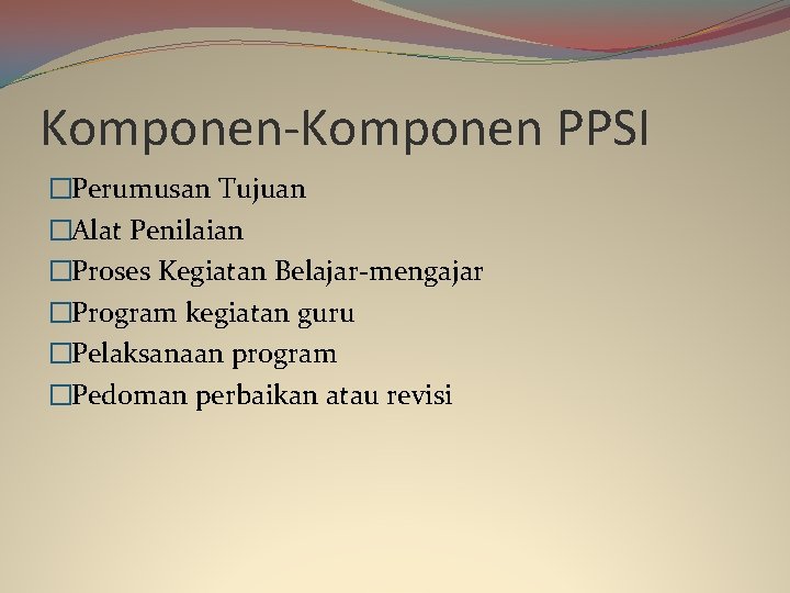 Komponen-Komponen PPSI �Perumusan Tujuan �Alat Penilaian �Proses Kegiatan Belajar-mengajar �Program kegiatan guru �Pelaksanaan program