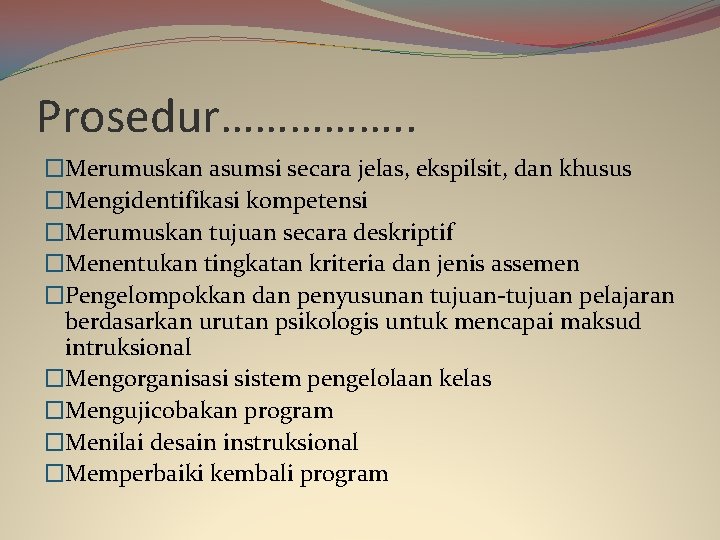 Prosedur……………. . �Merumuskan asumsi secara jelas, ekspilsit, dan khusus �Mengidentifikasi kompetensi �Merumuskan tujuan secara