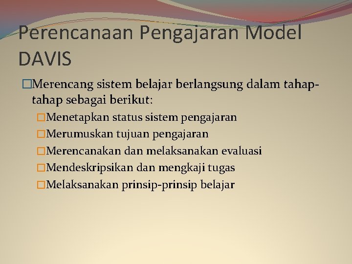 Perencanaan Pengajaran Model DAVIS �Merencang sistem belajar berlangsung dalam tahap sebagai berikut: �Menetapkan status