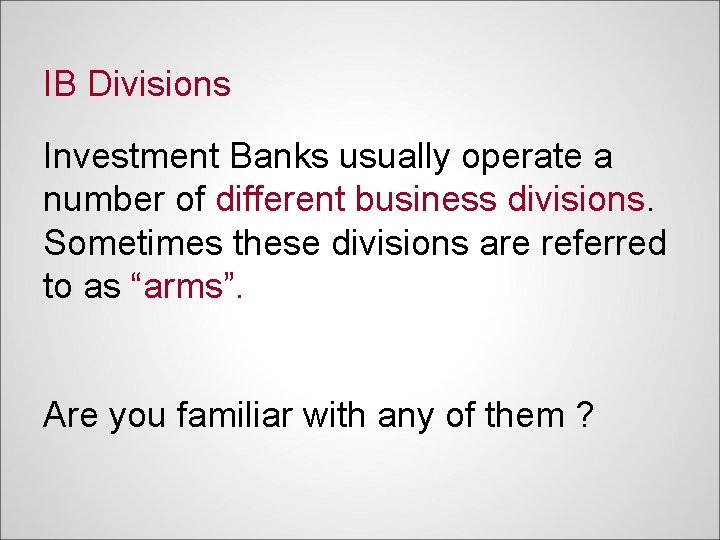 IB Divisions Investment Banks usually operate a number of different business divisions. Sometimes these