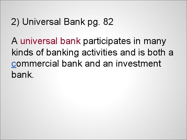 2) Universal Bank pg. 82 A universal bank participates in many kinds of banking