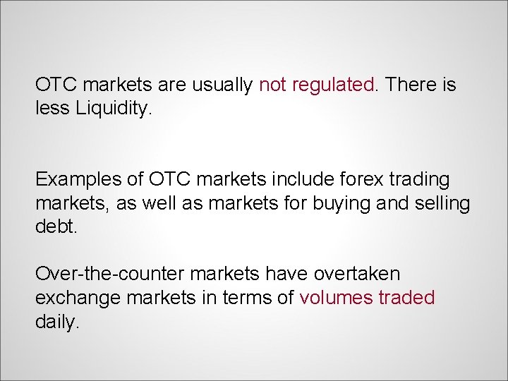 OTC markets are usually not regulated. There is less Liquidity. Examples of OTC markets