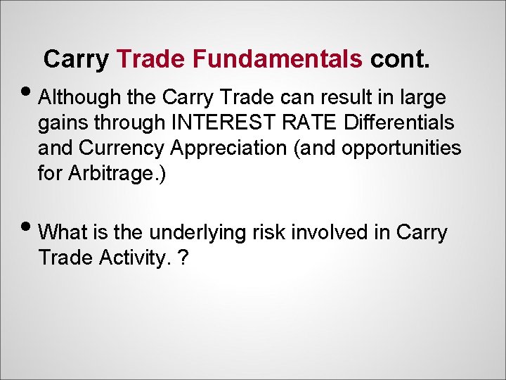 Carry Trade Fundamentals cont. • Although the Carry Trade can result in large gains