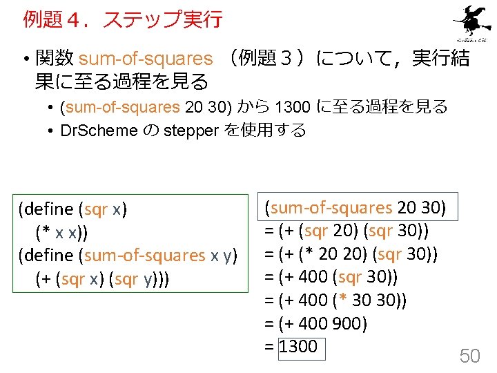 例題４．ステップ実行 • 関数 sum-of-squares （例題３）について，実行結 果に至る過程を見る • (sum-of-squares 20 30) から 1300 に至る過程を見る •