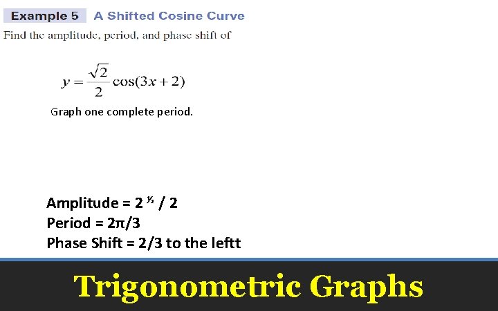Graph one complete period. Amplitude = 2 ½ / 2 Period = 2π/3 Phase