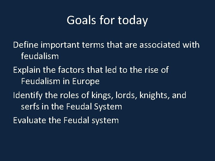 Goals for today Define important terms that are associated with feudalism Explain the factors