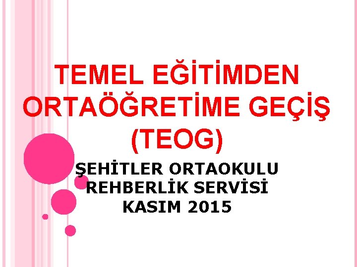 TEMEL EĞİTİMDEN ORTAÖĞRETİME GEÇİŞ (TEOG) ŞEHİTLER ORTAOKULU REHBERLİK SERVİSİ KASIM 2015 