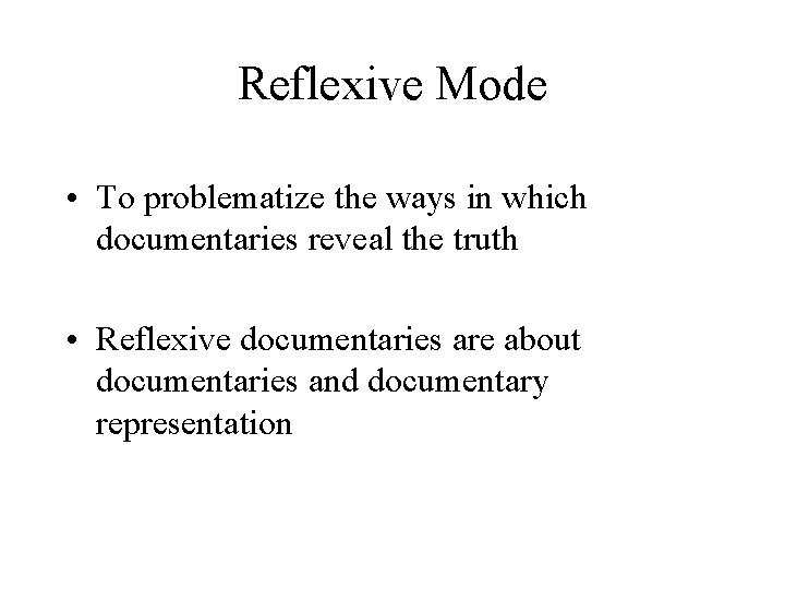 Reflexive Mode • To problematize the ways in which documentaries reveal the truth •