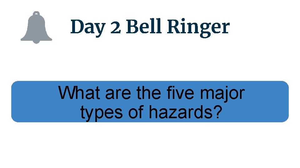 Day 2 Bell Ringer What are the five major types of hazards? 