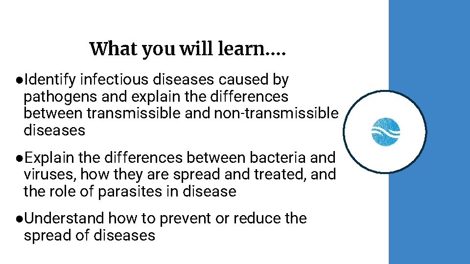 What you will learn. . ●Identify infectious diseases caused by pathogens and explain the