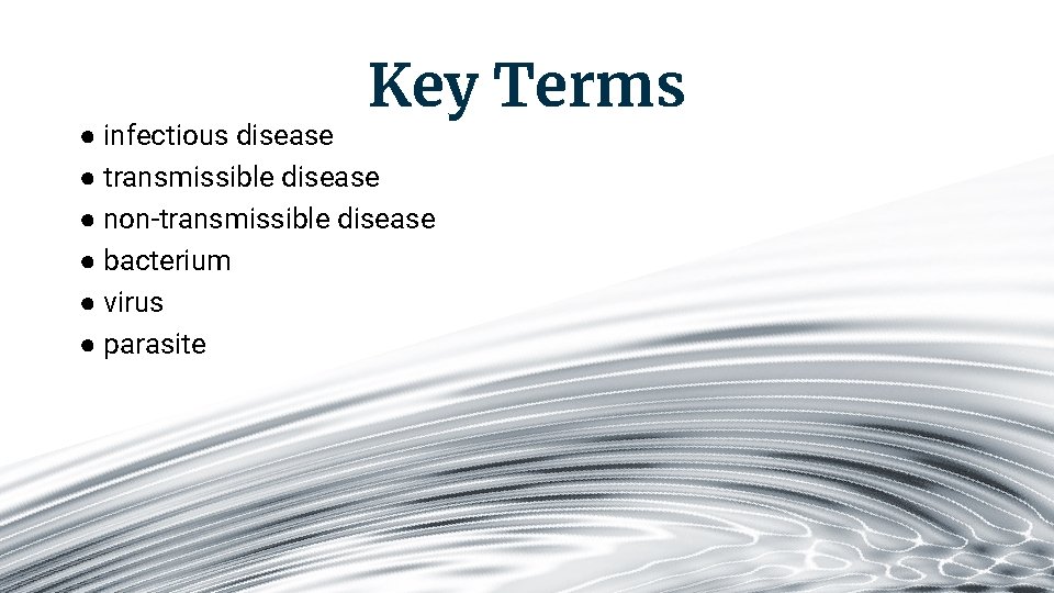 Key Terms ● infectious disease ● transmissible disease ● non-transmissible disease ● bacterium ●