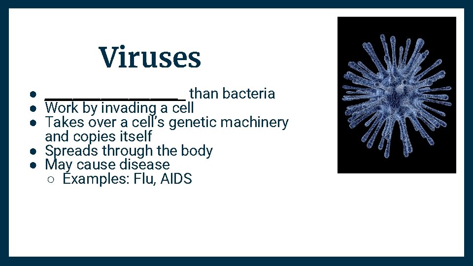 Viruses ● __________ than bacteria ● Work by invading a cell ● Takes over