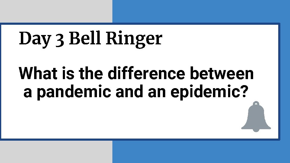 Day 3 Bell Ringer What is the difference between a pandemic and an epidemic?
