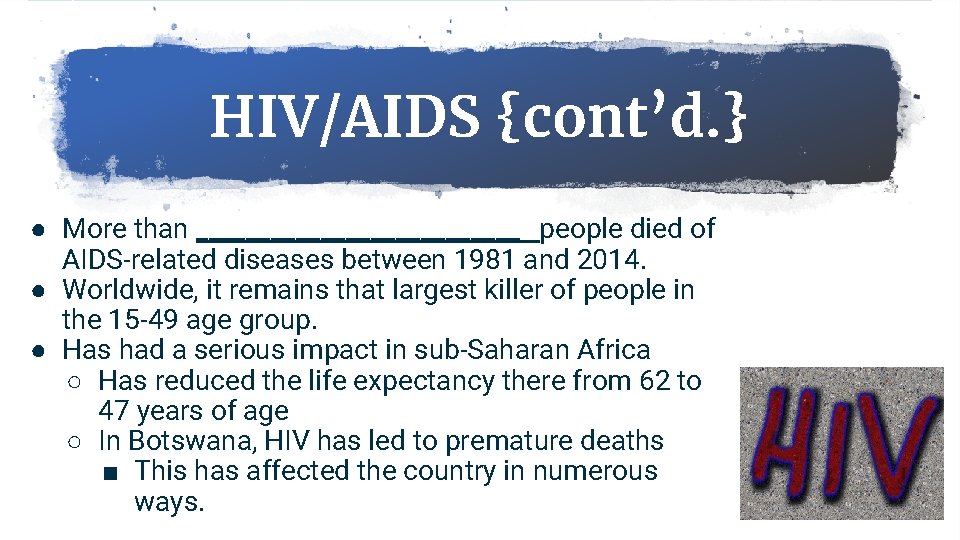 HIV/AIDS {cont’d. } ● More than _____________ people died of AIDS-related diseases between 1981