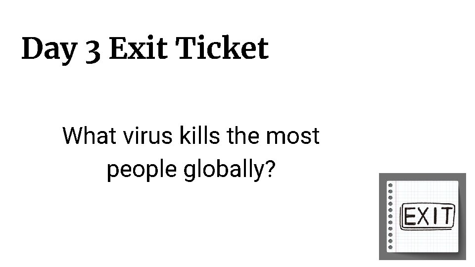 Day 3 Exit Ticket What virus kills the most people globally? 