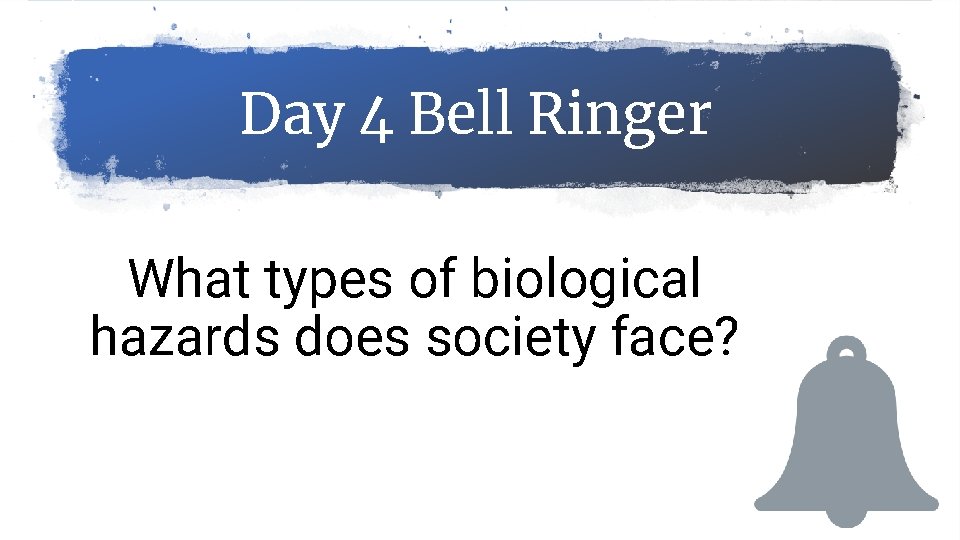 Day 4 Bell Ringer What types of biological hazards does society face? 