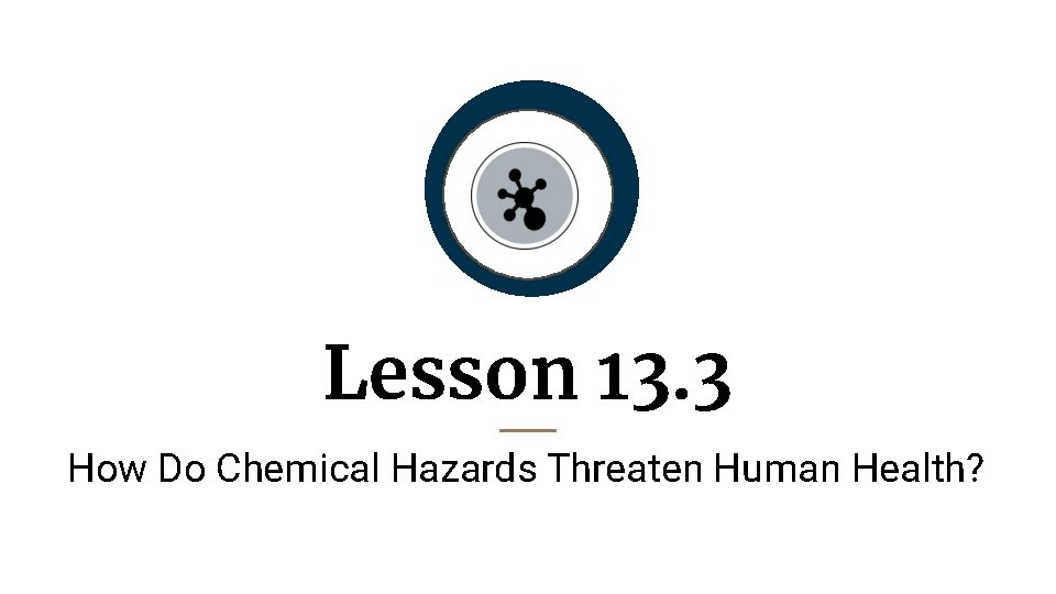 Lesson 13. 3 How Do Chemical Hazards Threaten Human Health? 
