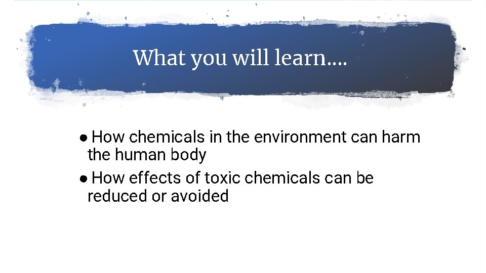 What you will learn. . ● How chemicals in the environment can harm the