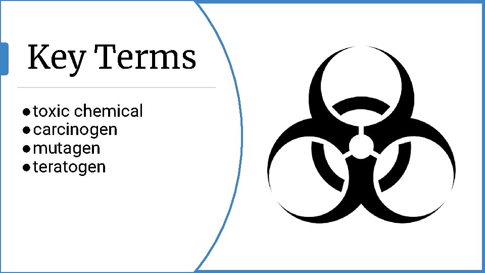 Key Terms ●toxic chemical ●carcinogen ●mutagen ●teratogen 