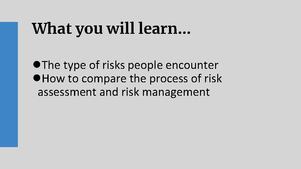 What you will learn… ●The type of risks people encounter ●How to compare the