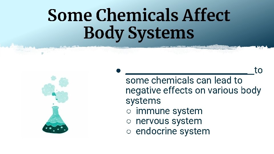 Some Chemicals Affect Body Systems ● _______________ to some chemicals can lead to negative