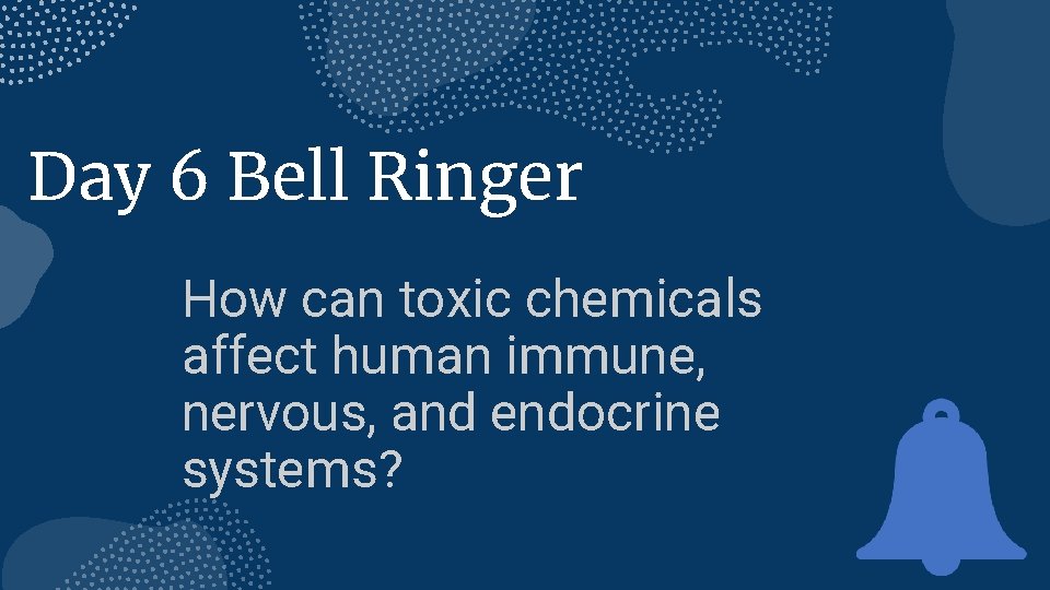 Day 6 Bell Ringer How can toxic chemicals affect human immune, nervous, and endocrine