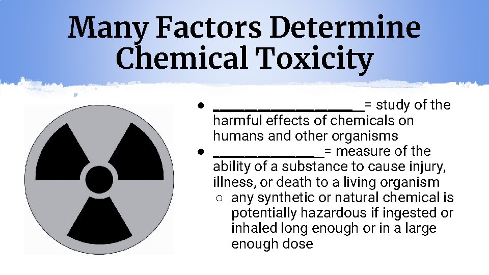 Many Factors Determine Chemical Toxicity ● ___________ = study of the harmful effects of
