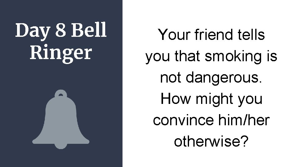 Day 8 Bell Ringer Your friend tells you that smoking is not dangerous. How