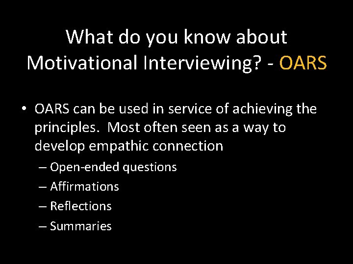What do you know about Motivational Interviewing? - OARS • OARS can be used