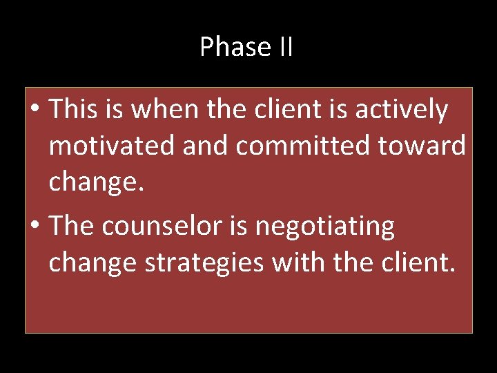 Phase II • This is when the client is actively motivated and committed toward