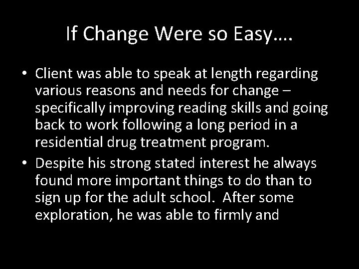 If Change Were so Easy…. • Client was able to speak at length regarding