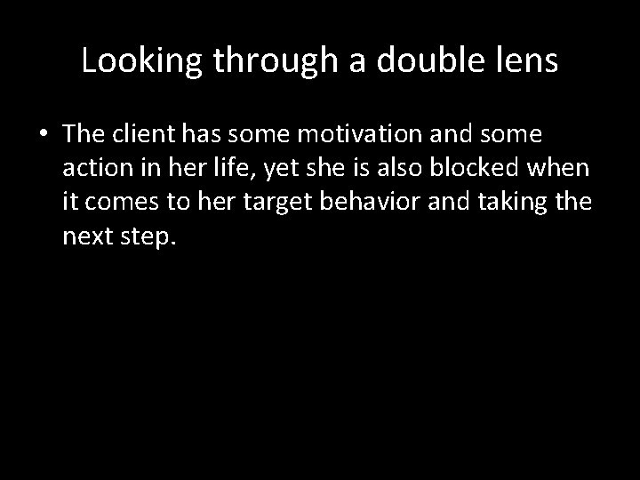 Looking through a double lens • The client has some motivation and some action