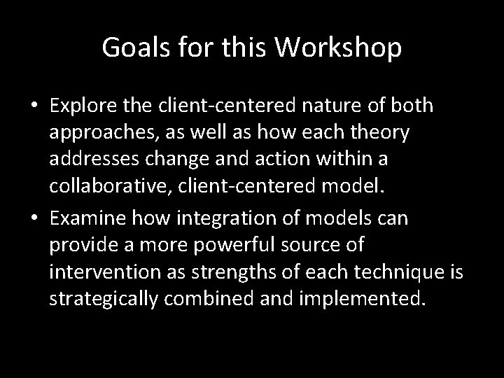 Goals for this Workshop • Explore the client-centered nature of both approaches, as well