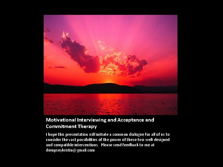 Motivational Interviewing and Acceptance and Commitment Therapy I hope this presentation will initiate a