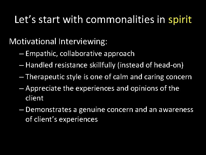 Let’s start with commonalities in spirit Motivational Interviewing: – Empathic, collaborative approach – Handled