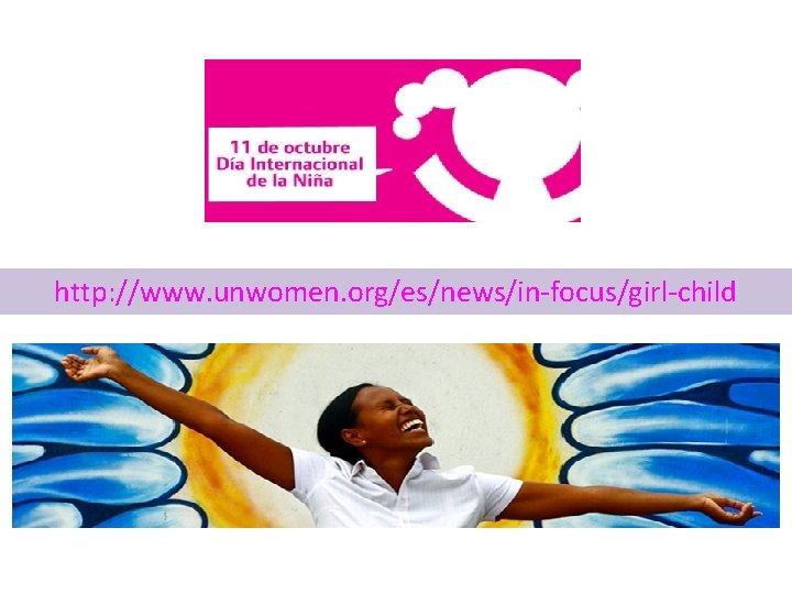 http: //www. unwomen. org/es/news/in-focus/girl-child http: //www. unwomen. org/es/news/in-focus/girl-child