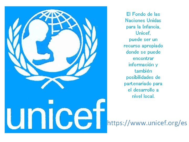 El Fondo de las Naciones Unidas para la Infancia, Unicef, puede ser un recurso
