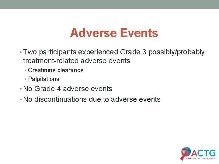 Adverse Events • Two participants experienced Grade 3 possibly/probably treatment-related adverse events • Creatinine