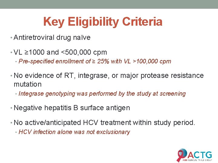 Key Eligibility Criteria • Antiretroviral drug naïve • VL ≥ 1000 and <500, 000