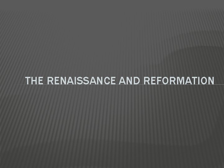 THE RENAISSANCE AND REFORMATION 