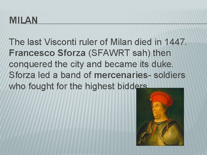 MILAN The last Visconti ruler of Milan died in 1447. Francesco Sforza (SFAWRT sah)