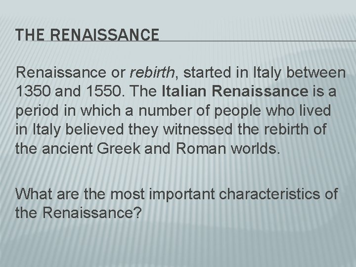 THE RENAISSANCE Renaissance or rebirth, started in Italy between 1350 and 1550. The Italian