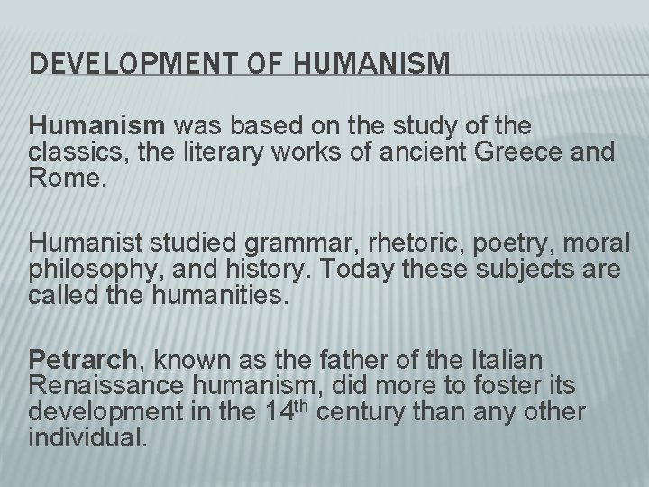 DEVELOPMENT OF HUMANISM Humanism was based on the study of the classics, the literary