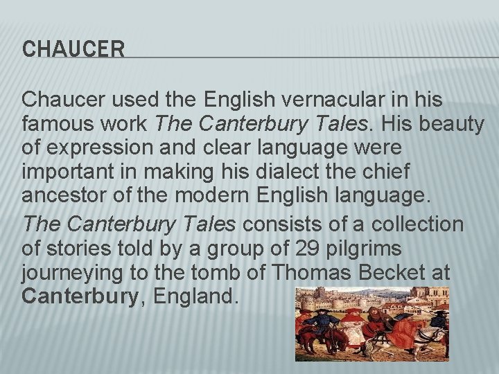 CHAUCER Chaucer used the English vernacular in his famous work The Canterbury Tales. His