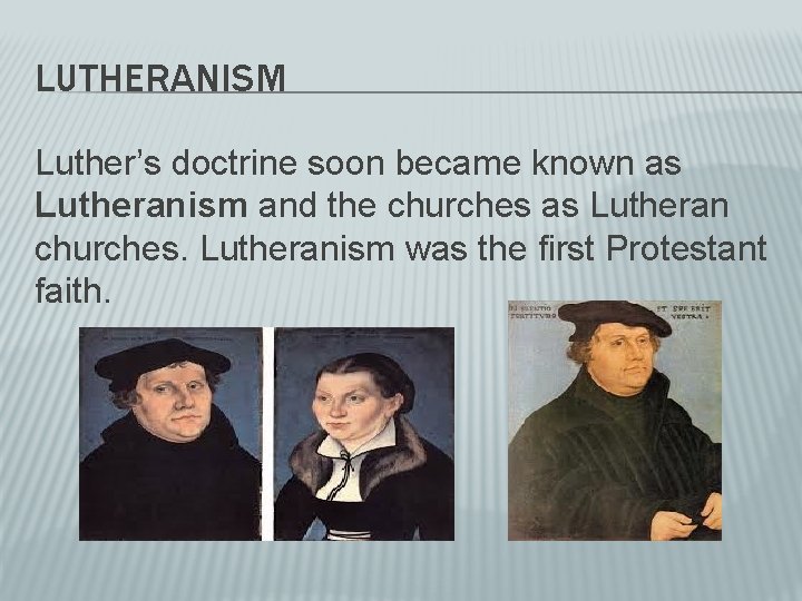 LUTHERANISM Luther’s doctrine soon became known as Lutheranism and the churches as Lutheran churches.