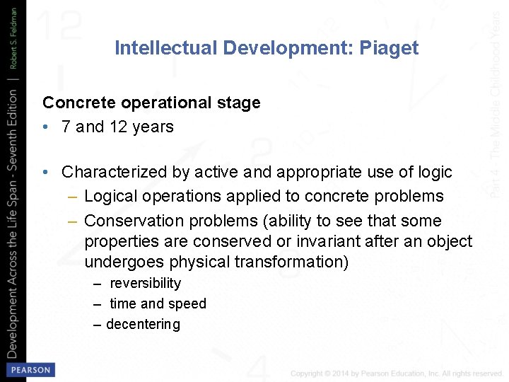 Intellectual Development: Piaget Concrete operational stage • 7 and 12 years • Characterized by