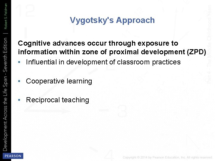 Vygotsky's Approach Cognitive advances occur through exposure to information within zone of proximal development