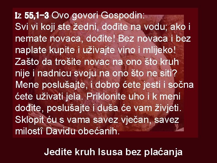 Iz 55, 1 -3 Ovo govori Gospodin: Svi vi koji ste žedni, dođite na