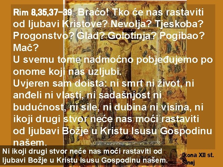 Rim 8, 35, 37 -39 Braćo! Tko će nas rastaviti od ljubavi Kristove? Nevolja?