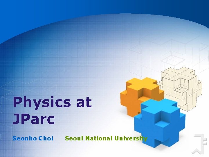 Physics at JParc Seonho Choi Seoul National University 